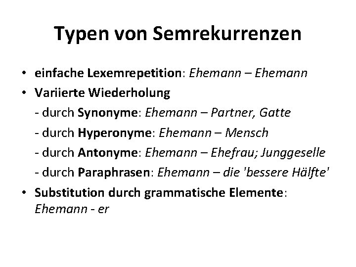 Typen von Semrekurrenzen • einfache Lexemrepetition: Ehemann – Ehemann • Variierte Wiederholung - durch