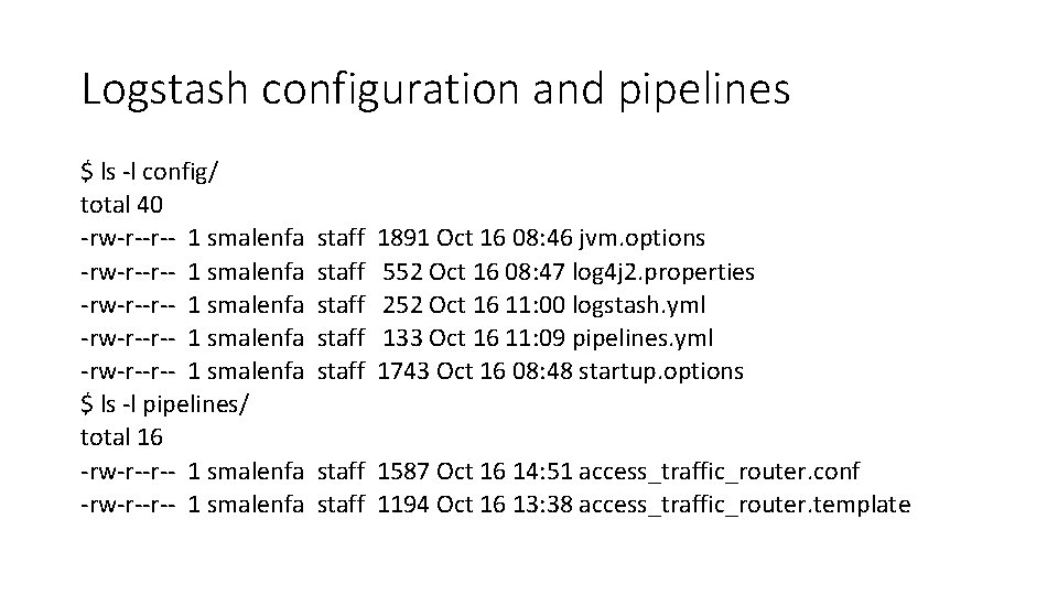 Logstash configuration and pipelines $ ls -l config/ total 40 -rw-r--r-- 1 smalenfa staff