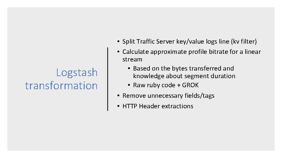 Logstash transformation • Split Traffic Server key/value logs line (kv filter) • Calculate approximate