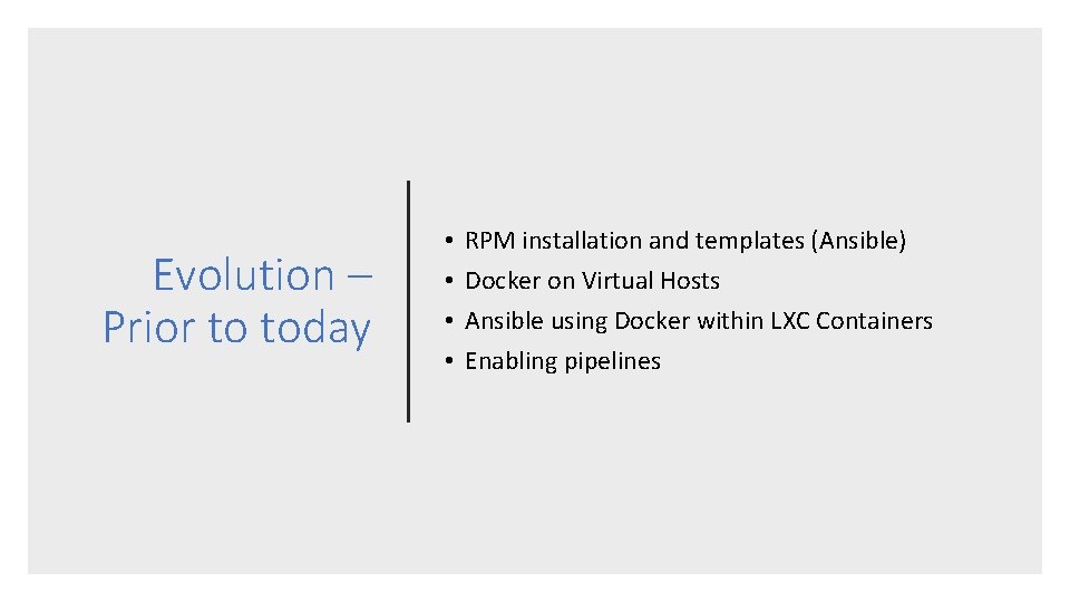 Evolution – Prior to today • • RPM installation and templates (Ansible) Docker on