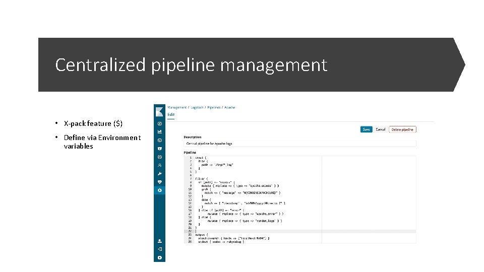 Centralized pipeline management • X-pack feature ($) • Define via Environment variables 