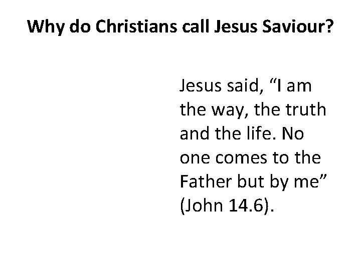 Why do Christians call Jesus Saviour? Jesus said, “I am the way, the truth