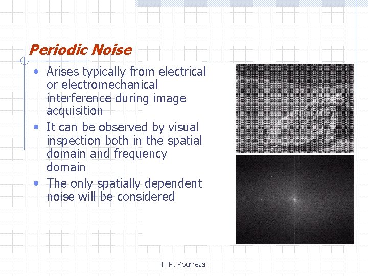 Periodic Noise • Arises typically from electrical or electromechanical interference during image acquisition •