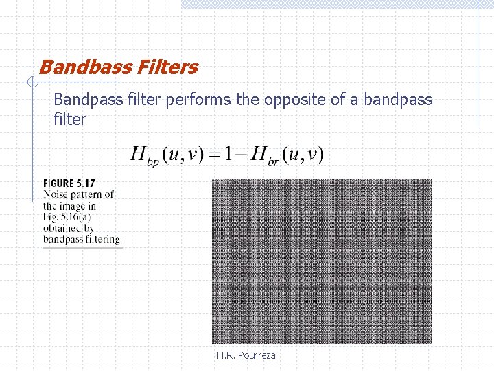 Bandbass Filters Bandpass filter performs the opposite of a bandpass filter H. R. Pourreza