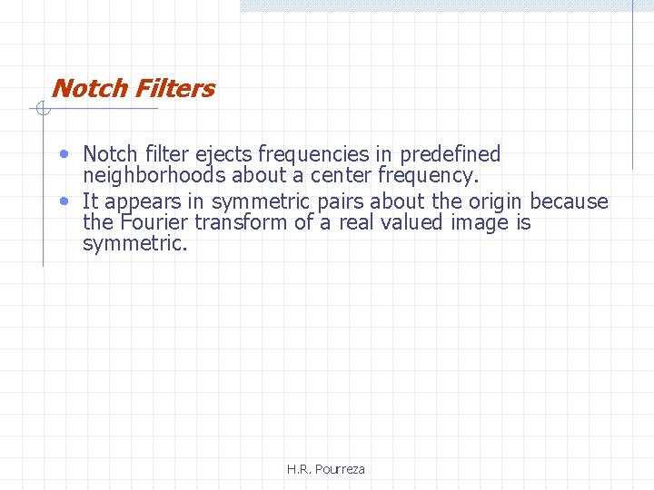 Notch Filters • Notch filter ejects frequencies in predefined neighborhoods about a center frequency.