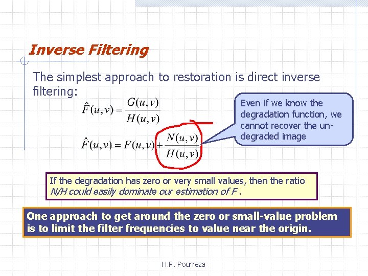 Inverse Filtering The simplest approach to restoration is direct inverse filtering: Even if we