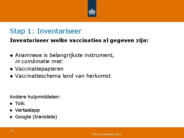 Stap 1: Inventariseer welke vaccinaties al gegeven zijn: ● Anamnese is belangrijkste instrument, in