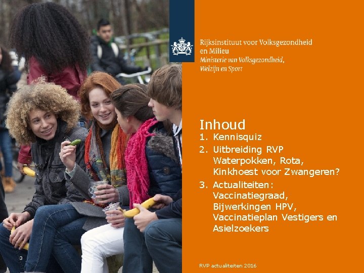 Inhoud 1. Kennisquiz 2. Uitbreiding RVP Waterpokken, Rota, Kinkhoest voor Zwangeren? 3. Actualiteiten: Vaccinatiegraad,