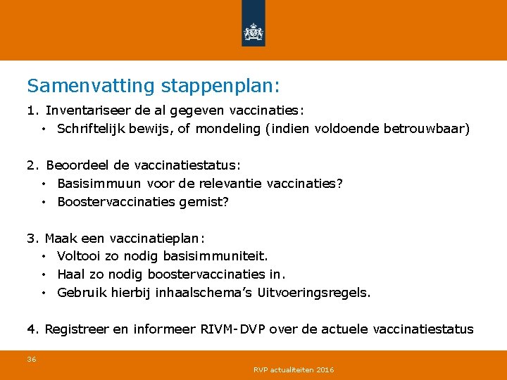 Samenvatting stappenplan: 1. Inventariseer de al gegeven vaccinaties: • Schriftelijk bewijs, of mondeling (indien
