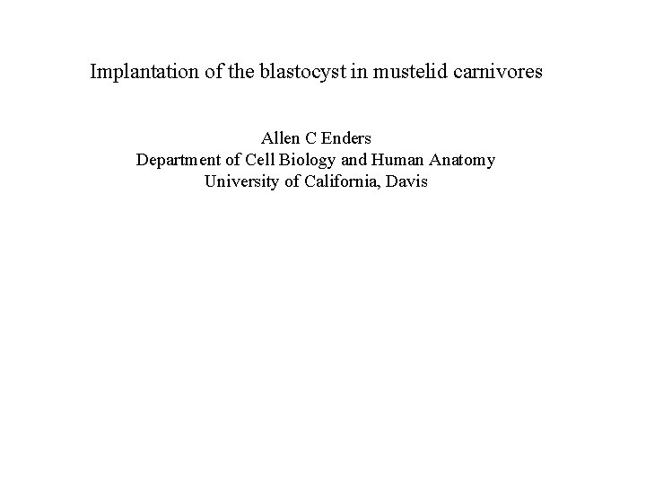 Implantation of the blastocyst in mustelid carnivores Allen C Enders Department of Cell Biology