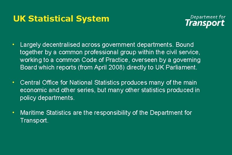 UK Statistical System • Largely decentralised across government departments. Bound together by a common