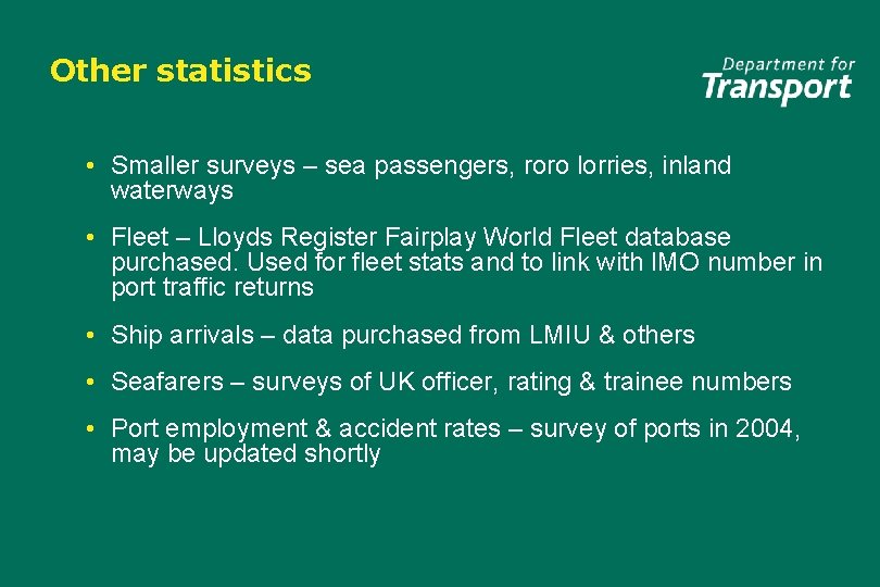 Other statistics • Smaller surveys – sea passengers, roro lorries, inland waterways • Fleet