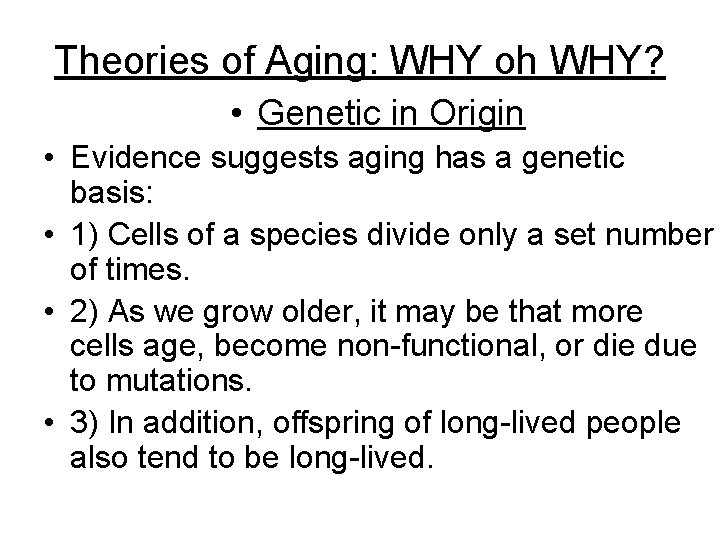 Theories of Aging: WHY oh WHY? • Genetic in Origin • Evidence suggests aging