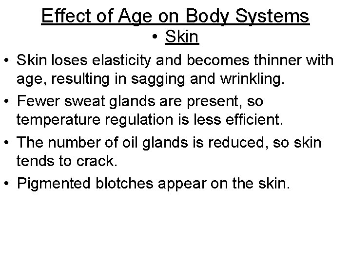 Effect of Age on Body Systems • Skin loses elasticity and becomes thinner with