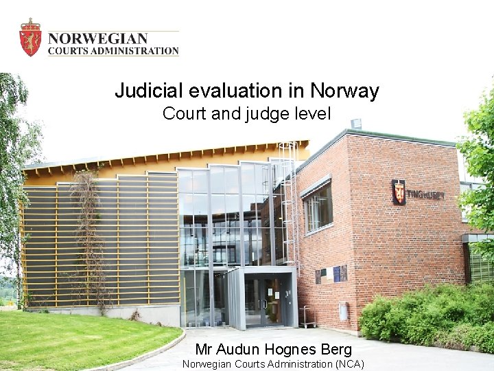 Judicial evaluation in Norway Court and judge level Mr Audun Hognes Berg Norwegian Courts