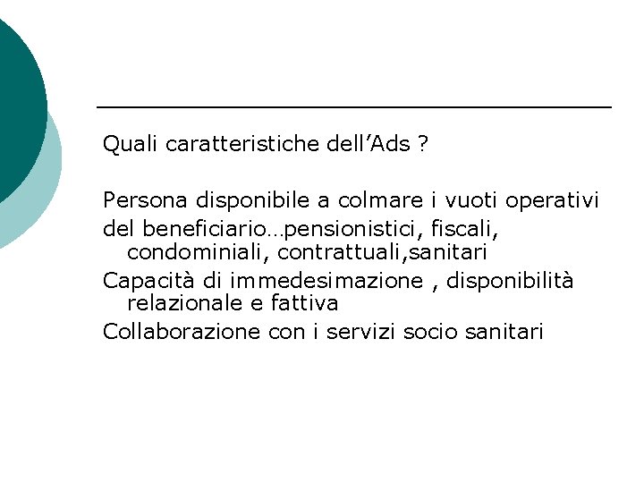 Quali caratteristiche dell’Ads ? Persona disponibile a colmare i vuoti operativi del beneficiario…pensionistici, fiscali,