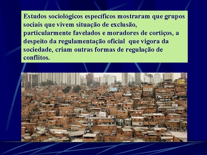 Estudos sociológicos específicos mostraram que grupos sociais que vivem situação de exclusão, particularmente favelados