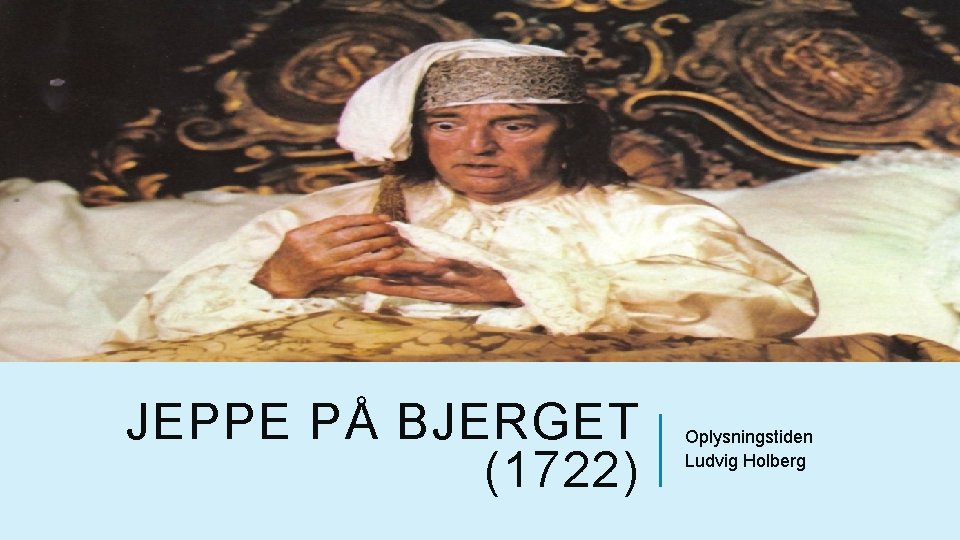 JEPPE PÅ BJERGET (1722) Oplysningstiden Ludvig Holberg 