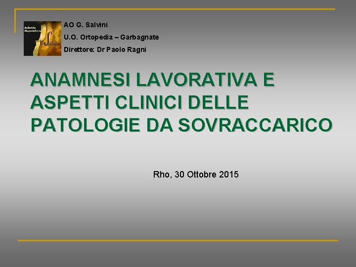 AO G. Salvini U. O. Ortopedia – Garbagnate Direttore: Dr Paolo Ragni ANAMNESI LAVORATIVA