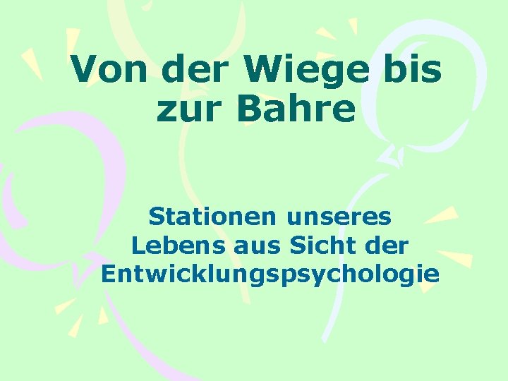 Von der Wiege bis zur Bahre Stationen unseres Lebens aus Sicht der Entwicklungspsychologie 