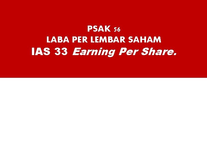 PSAK 56 LABA PER LEMBAR SAHAM IAS 33 Earning Per Share. 