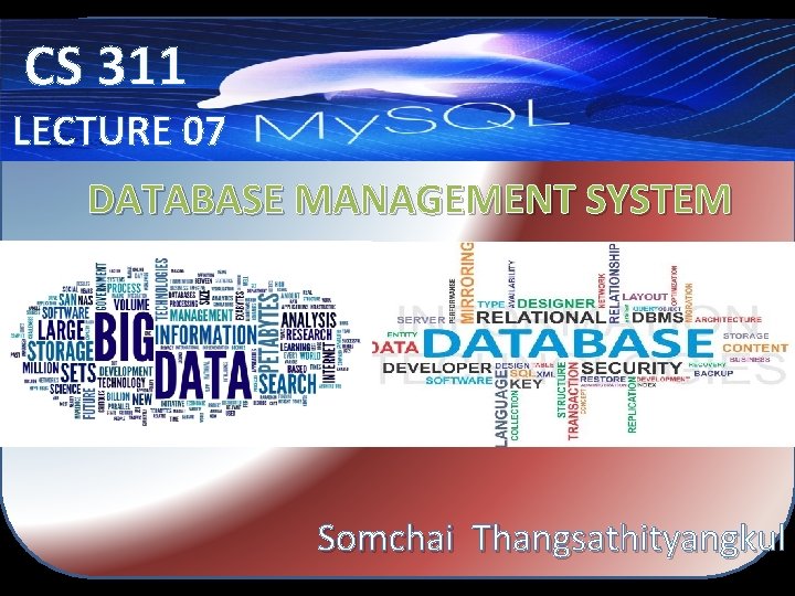 CS 311 LECTURE 07 DATABASE MANAGEMENT SYSTEM Somchai Thangsathityangkul 