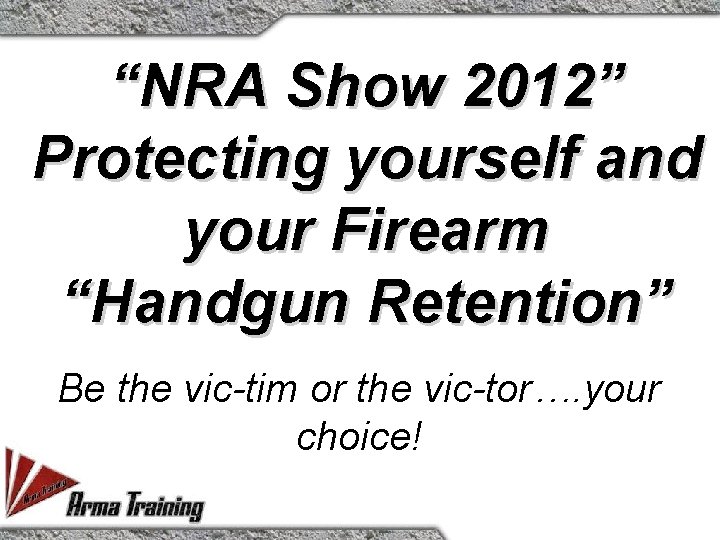 “NRA Show 2012” Protecting yourself and your Firearm “Handgun Retention” Be the vic-tim or