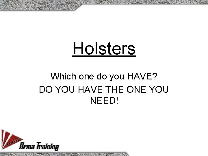 Holsters Which one do you HAVE? DO YOU HAVE THE ONE YOU NEED! 