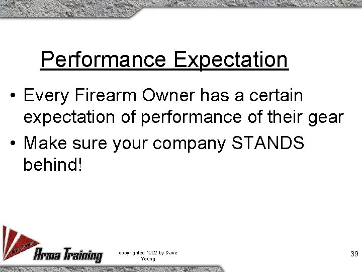 Performance Expectation • Every Firearm Owner has a certain expectation of performance of their