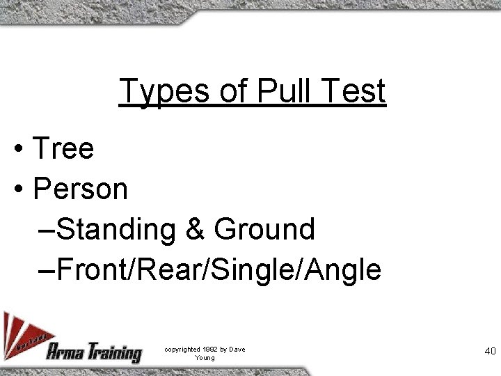 Types of Pull Test • Tree • Person –Standing & Ground –Front/Rear/Single/Angle copyrighted 1992