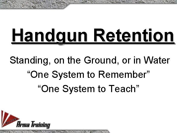 Handgun Retention Standing, on the Ground, or in Water “One System to Remember” “One