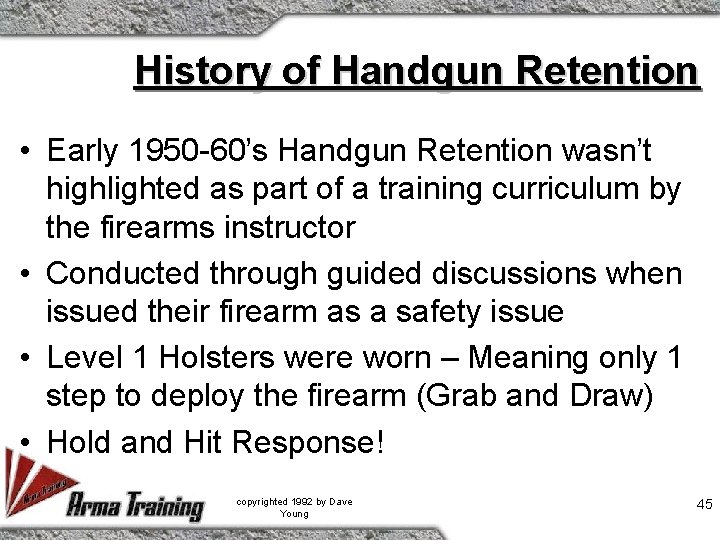 History of Handgun Retention • Early 1950 -60’s Handgun Retention wasn’t highlighted as part