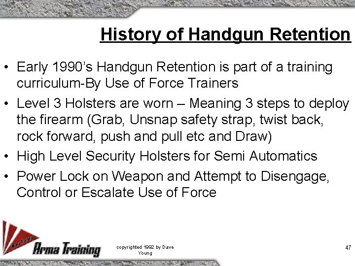 History of Handgun Retention • Early 1990’s Handgun Retention is part of a training
