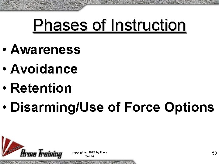 Phases of Instruction • Awareness • Avoidance • Retention • Disarming/Use of Force Options