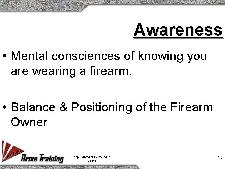 Awareness • Mental consciences of knowing you are wearing a firearm. • Balance &