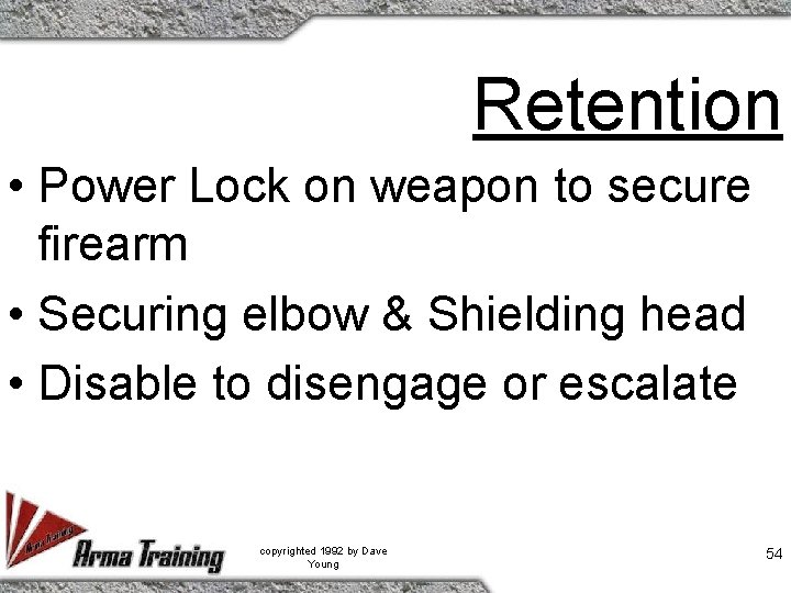 Retention • Power Lock on weapon to secure firearm • Securing elbow & Shielding