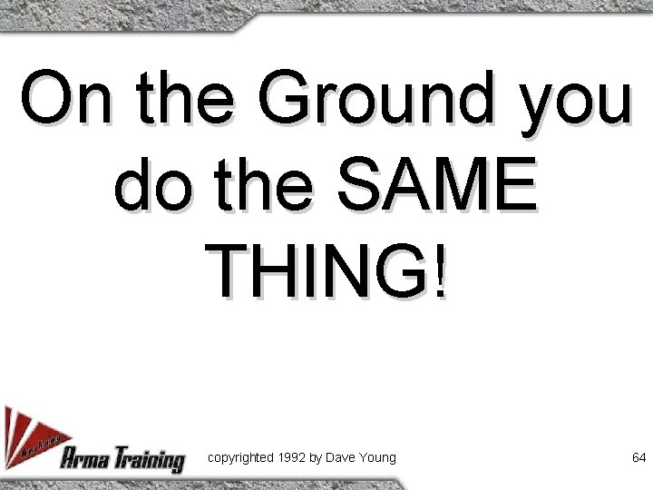 On the Ground you do the SAME THING! copyrighted 1992 by Dave Young 64