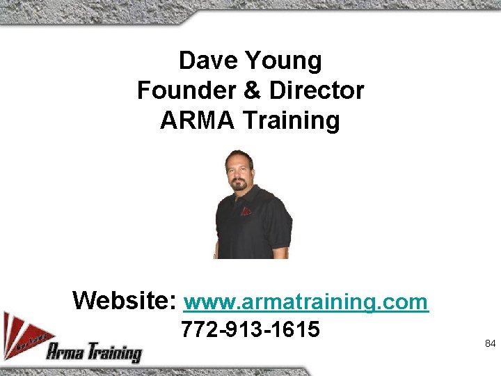 Dave Young Founder & Director ARMA Training Website: www. armatraining. com 772 -913 -1615
