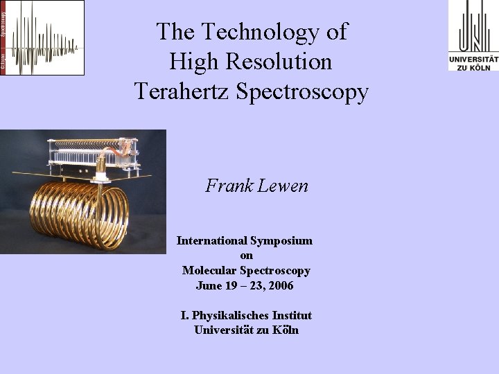 The Technology of High Resolution Terahertz Spectroscopy Frank Lewen International Symposium on Molecular Spectroscopy