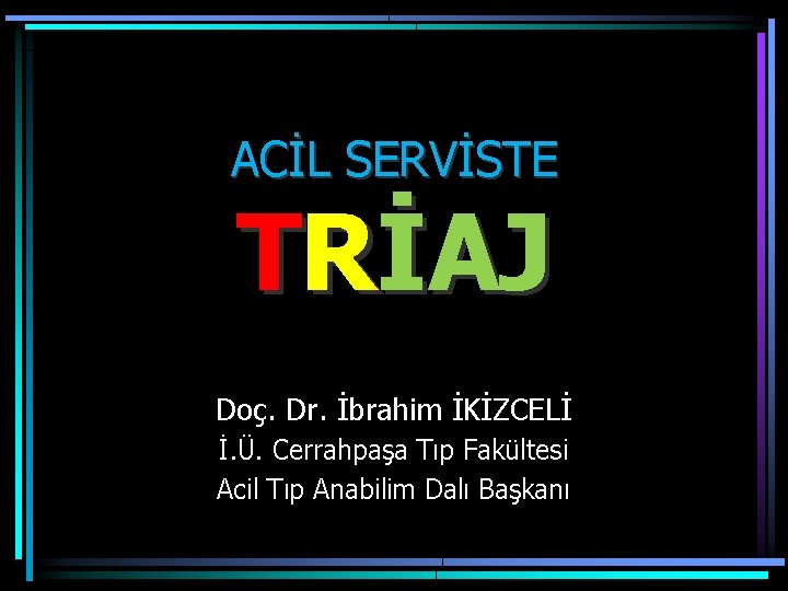 ACİL SERVİSTE TRİAJ Doç. Dr. İbrahim İKİZCELİ İ. Ü. Cerrahpaşa Tıp Fakültesi Acil Tıp