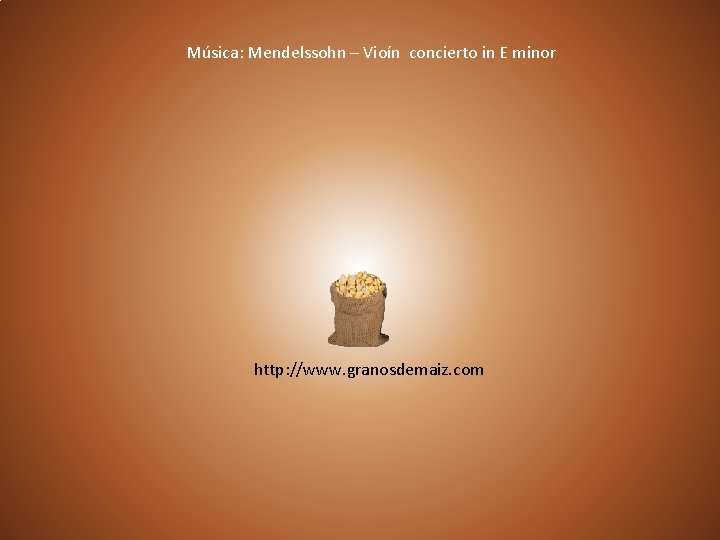 Música: Mendelssohn – Vioín concierto in E minor http: //www. granosdemaiz. com 