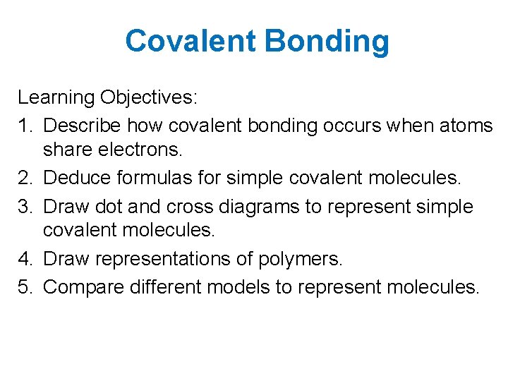 Covalent Bonding Learning Objectives: 1. Describe how covalent bonding occurs when atoms share electrons.