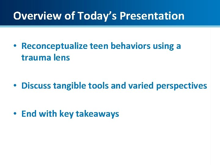 Overview of Today’s Presentation • Reconceptualize teen behaviors using a trauma lens • Discuss