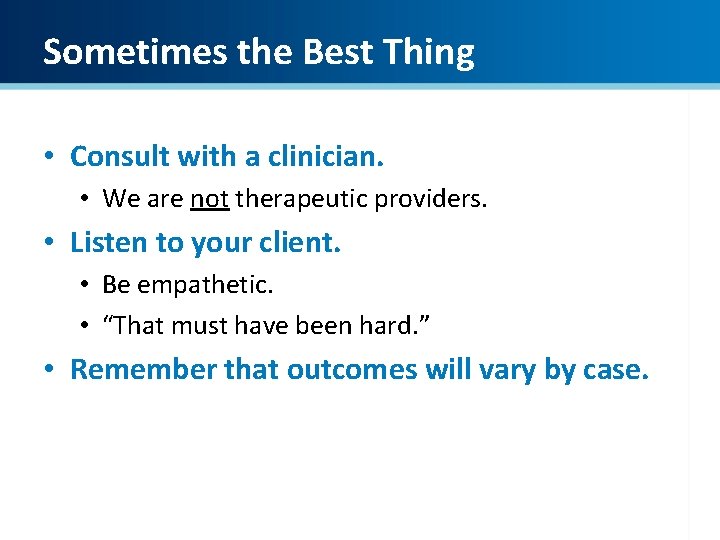 Sometimes the Best Thing • Consult with a clinician. • We are not therapeutic Sometimes the Best Thing • Consult with a clinician. • We are not therapeutic