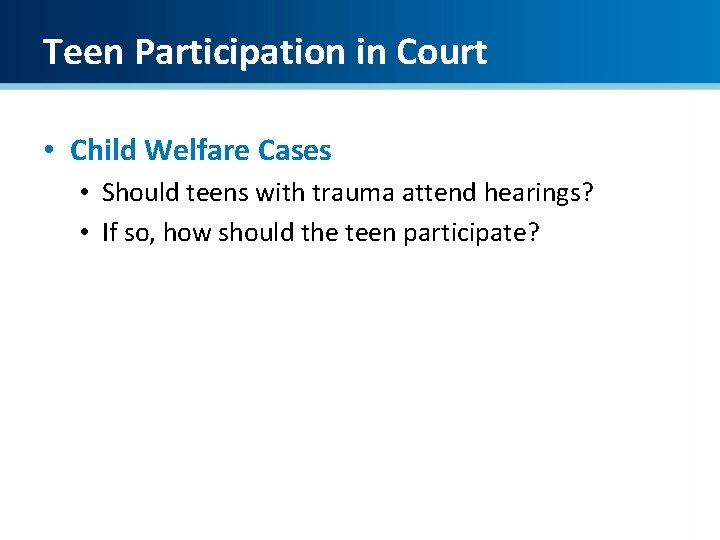 Teen Participation in Court • Child Welfare Cases • Should teens with trauma attend Teen Participation in Court • Child Welfare Cases • Should teens with trauma attend