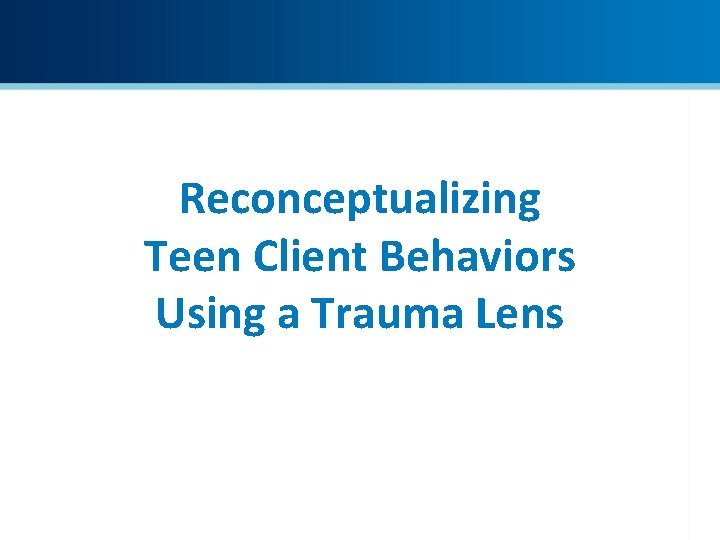 Reconceptualizing Teen Client Behaviors Using a Trauma Lens 