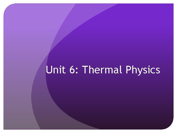 Unit 6: Thermal Physics 