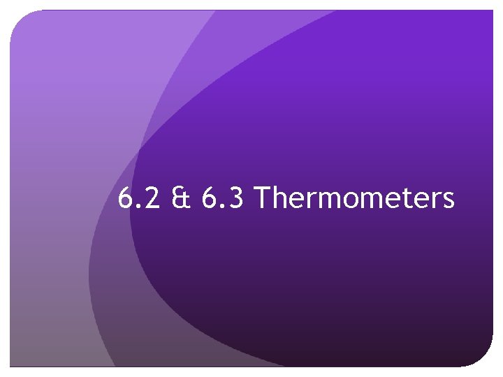 6. 2 & 6. 3 Thermometers 6. 2 & 6. 3 Thermometers