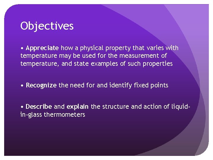 Objectives • Appreciate how a physical property that varies with temperature may be used Objectives • Appreciate how a physical property that varies with temperature may be used