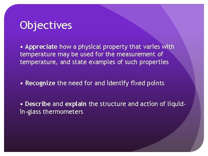 Objectives • Appreciate how a physical property that varies with temperature may be used